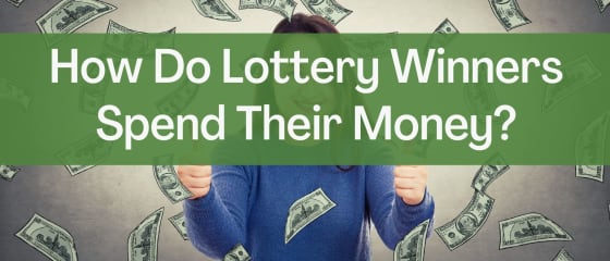 Bagaimana Pemenang Lotere Menghabiskan Uang Mereka?